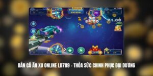 Bắn Cá Ăn Xu Online LD789