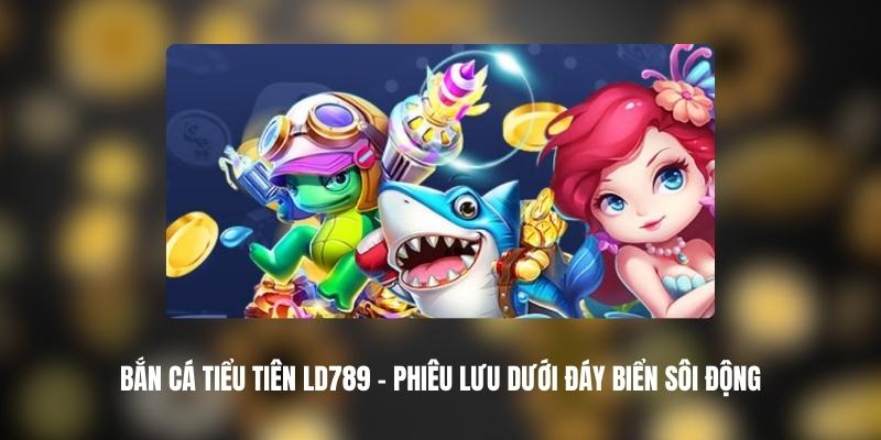 Bắn Cá Tiểu Tiên LD789
